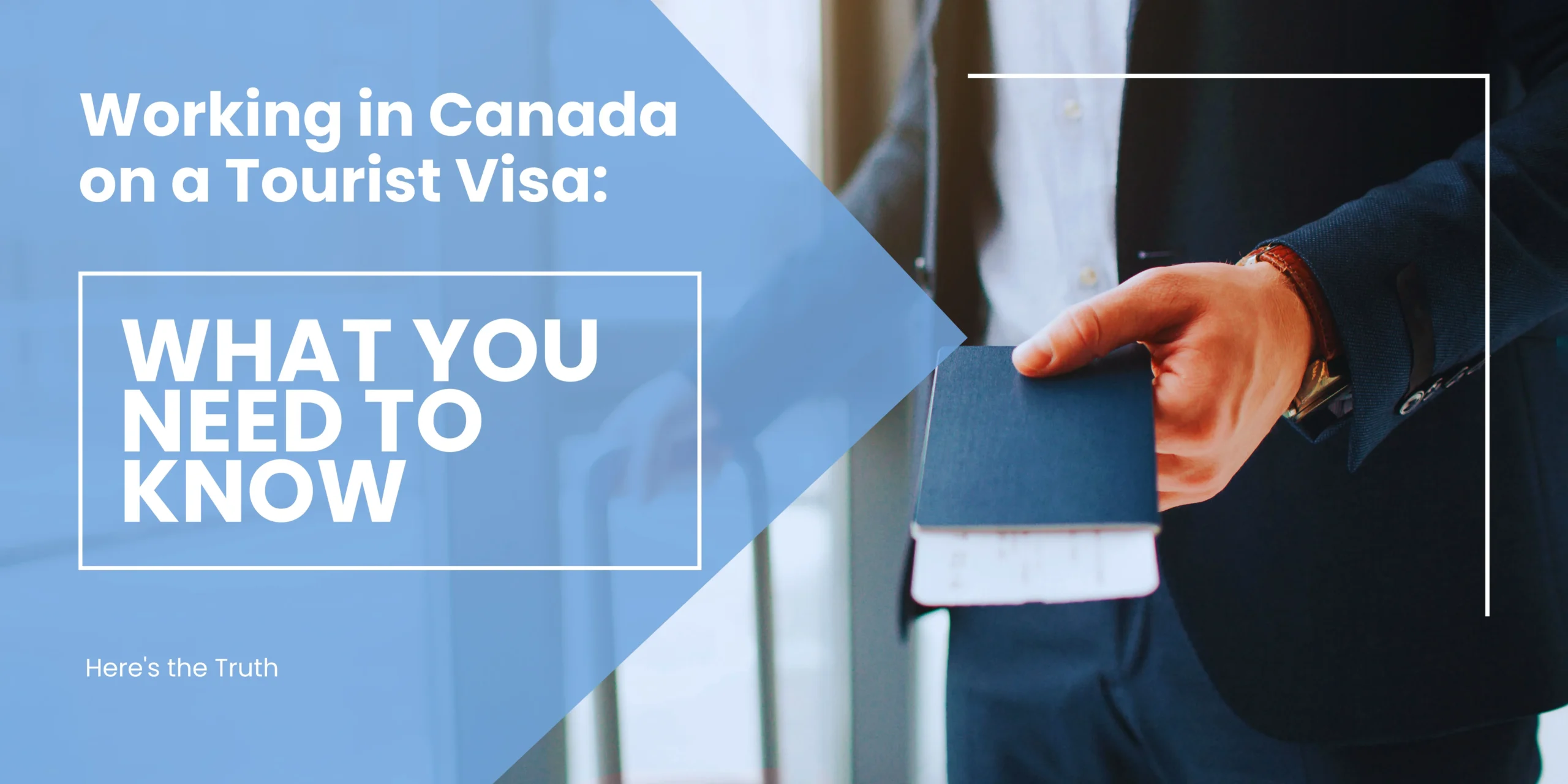 Man holding a passport with text overlay "Working in Canada on a Tourist Visa: What You Need to Know," highlighting the restrictions on employment under a tourist visa in Canada.