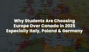 Map of Europe highlighting Italy, Poland, and Germany with text overlay explaining why students are choosing Europe over Canada in 2025 due to better education opportunities, visa success rates, and affordability