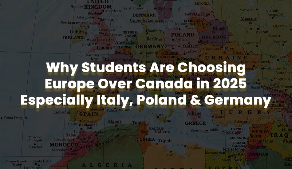 Map of Europe highlighting Italy, Poland, and Germany with text overlay explaining why students are choosing Europe over Canada in 2025 due to better education opportunities, visa success rates, and affordability